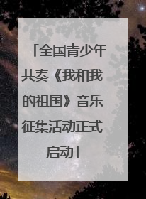 全国青少年共奏《我和我的祖国》音乐征集活动正式启动