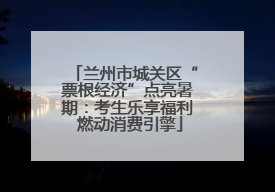 兰州市城关区“票根经济”点亮暑期：考生乐享福利 燃动消费引擎