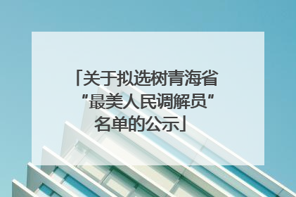 关于拟选树青海省“最美人民调解员” 名单的公示