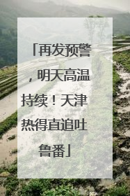 再发预警，明天高温持续！天津热得直追吐鲁番