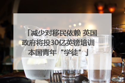减少对移民依赖 英国政府将投30亿英镑培训本国青年“学徒”