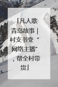 凡人歌·青岛故事｜村支书变“网络主播”，帮全村带货