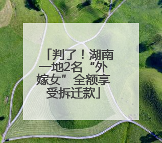 判了！湖南一地2名“外嫁女”全额享受拆迁款