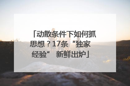 动散条件下如何抓思想？17条“独家经验” 新鲜出炉