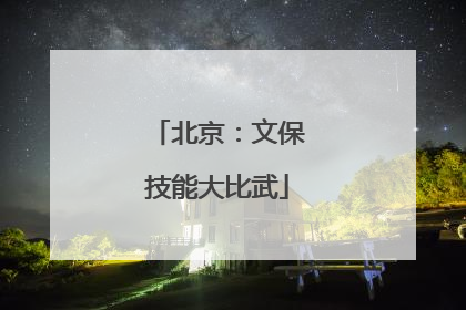 北京：文保技能大比武