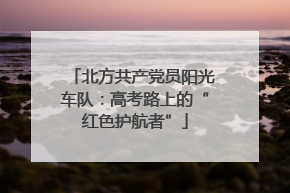 北方共产党员阳光车队：高考路上的“红色护航者”