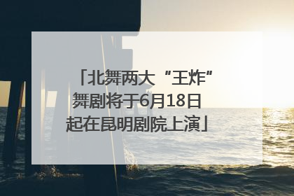 北舞两大“王炸”舞剧将于6月18日起在昆明剧院上演