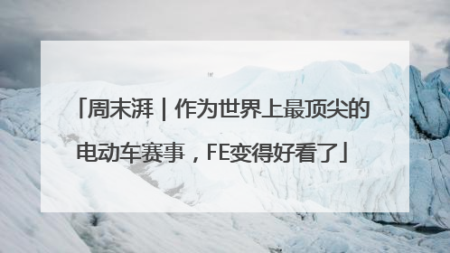 周末湃｜作为世界上最顶尖的电动车赛事，FE变得好看了
