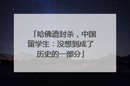 哈佛遭封杀，中国留学生：没想到成了历史的一部分