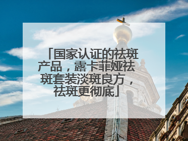国家认证的祛斑产品，露卡菲娅祛斑套装淡斑良方，祛斑更彻底