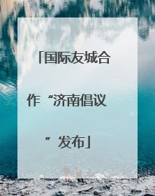 国际友城合作“济南倡议”发布
