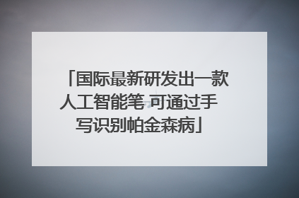 国际最新研发出一款人工智能笔 可通过手写识别帕金森病