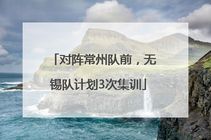 对阵常州队前，无锡队计划3次集训