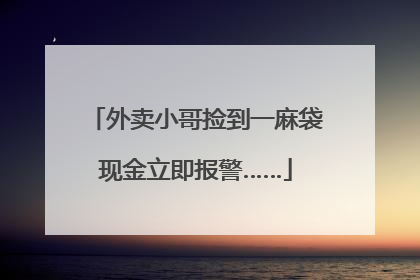 外卖小哥捡到一麻袋现金立即报警……