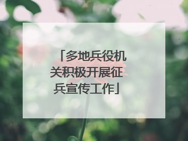 多地兵役机关积极开展征兵宣传工作