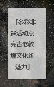 多彩非遗活动点亮古老敦煌文化新魅力