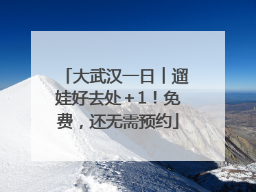 大武汉一日︱遛娃好去处＋1！免费，还无需预约