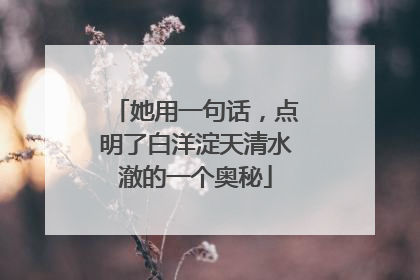 她用一句话，点明了白洋淀天清水澈的一个奥秘