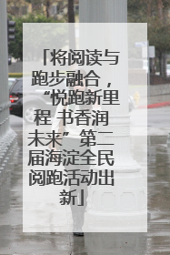 将阅读与跑步融合，“悦跑新里程 书香润未来”第二届海淀全民阅跑活动出新