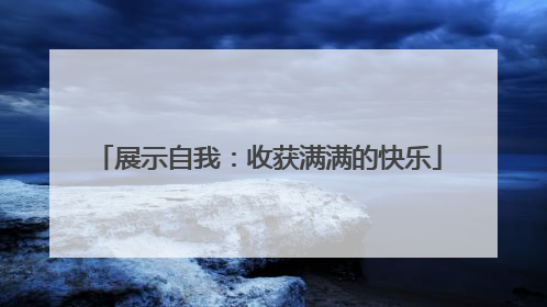 展示自我：收获满满的快乐