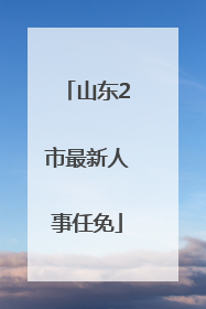 山东2市最新人事任免