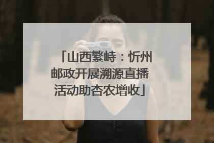 山西繁峙：忻州邮政开展溯源直播活动助杏农增收