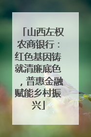 山西左权农商银行：红色基因铸就清廉底色，普惠金融赋能乡村振兴