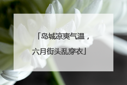 岛城凉爽气温，六月街头乱穿衣