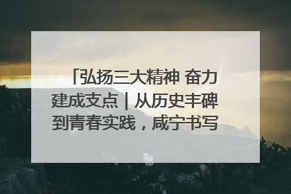 弘扬三大精神 奋力建成支点｜从历史丰碑到青春实践，咸宁书写精神传承新篇章