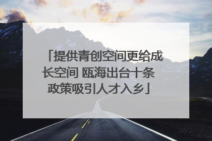 提供青创空间更给成长空间 瓯海出台十条政策吸引人才入乡