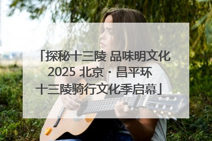 探秘十三陵 品味明文化 2025 北京・昌平环十三陵骑行文化季启幕