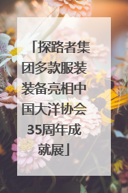 探路者集团多款服装装备亮相中国大洋协会35周年成就展