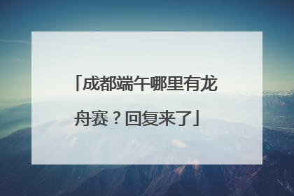 成都端午哪里有龙舟赛？回复来了