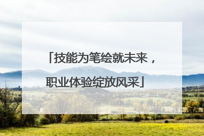 技能为笔绘就未来，职业体验绽放风采