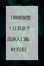 拥堵预警！江苏多个高速入口临时关闭