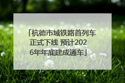 杭德市域铁路首列车正式下线 预计2026年年底建成通车