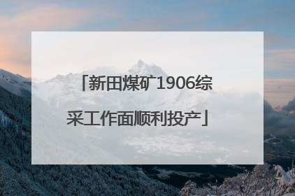 新田煤矿1906综采工作面顺利投产