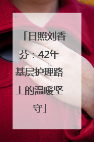 日照刘香芬：42年基层护理路上的温暖坚守