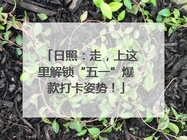 日照：走，上这里解锁“五一”爆款打卡姿势！