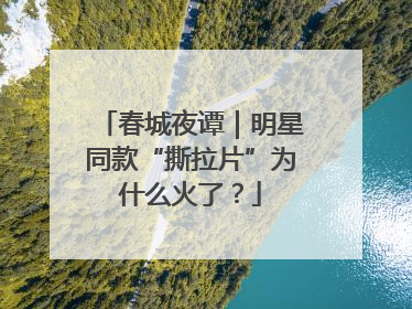 春城夜谭｜明星同款“撕拉片”为什么火了？