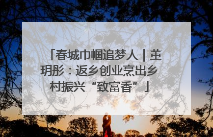 春城巾帼追梦人｜董玥彤：返乡创业烹出乡村振兴“致富香”