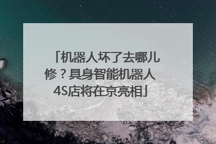 机器人坏了去哪儿修？具身智能机器人4S店将在京亮相