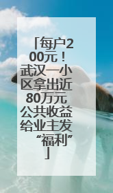 每户200元！武汉一小区拿出近80万元公共收益给业主发“福利”