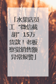 水果店员工“微信截胡”15万货款！老板察觉销售额异常报警