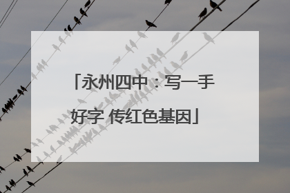 永州四中：写一手好字 传红色基因