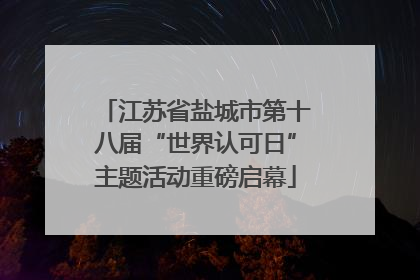 江苏省盐城市第十八届“世界认可日”主题活动重磅启幕