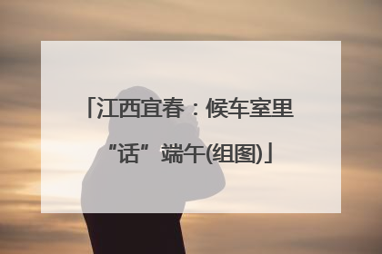 江西宜春：候车室里“话”端午(组图)