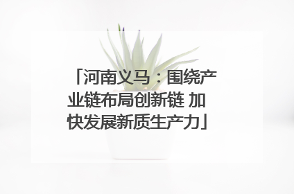 河南义马：围绕产业链布局创新链 加快发展新质生产力