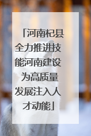 河南杞县全力推进技能河南建设 为高质量发展注入人才动能
