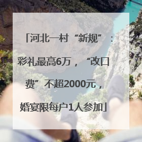 河北一村“新规”：彩礼最高6万，“改口费”不超2000元，婚宴限每户1人参加